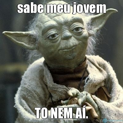 meme-39850-sabe-meu-jovem-TO-NEM-AI